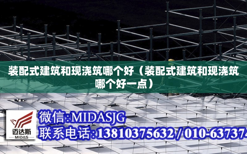 裝配式建筑和現澆筑哪個(gè)好（裝配式建筑和現澆筑哪個(gè)好一點(diǎn)）