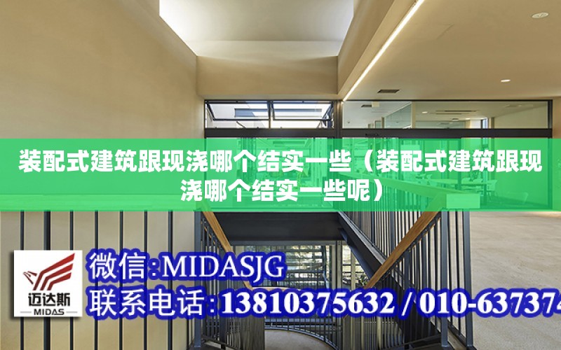 裝配式建筑跟現澆哪個(gè)結實(shí)一些（裝配式建筑跟現澆哪個(gè)結實(shí)一些呢）