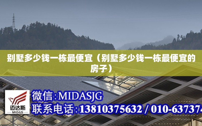 別墅多少錢(qián)一棟最便宜（別墅多少錢(qián)一棟最便宜的房子）