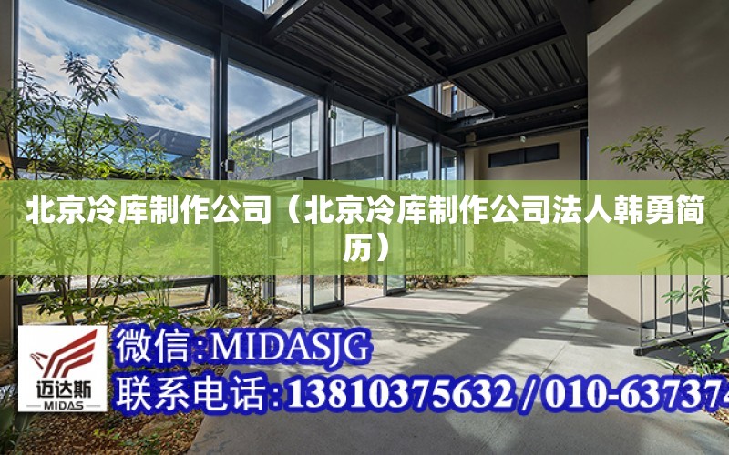 北京冷庫制作公司（北京冷庫制作公司法人韓勇簡(jiǎn)歷）