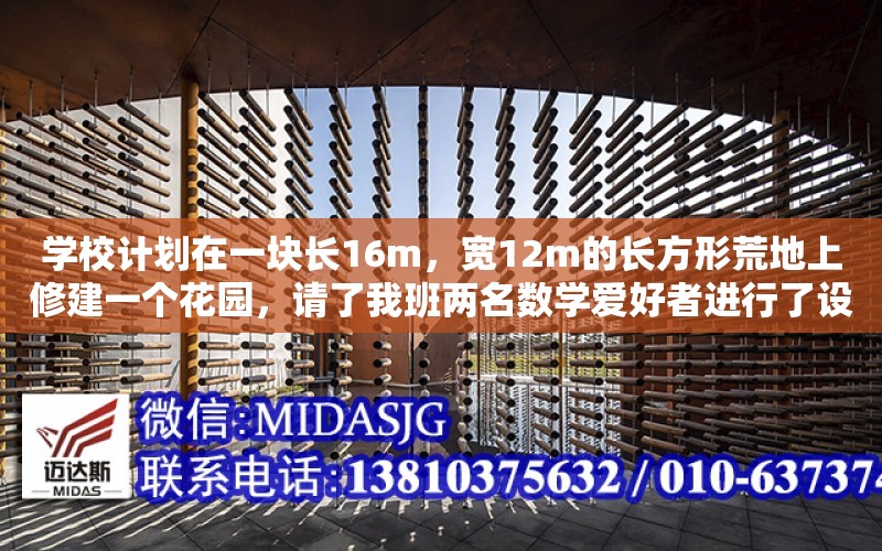 學(xué)校計劃在一塊長(cháng)16m，寬12m的長(cháng)方形荒地上修建一個(gè)花園，請了我班兩名數學(xué)愛(ài)好者進(jìn)行了設計（圖中陰影部分即為花園）．甲說(shuō)：我的設計方案如圖（1），其中花園四周小路的寬度相等都（別墅花園該如何設計）