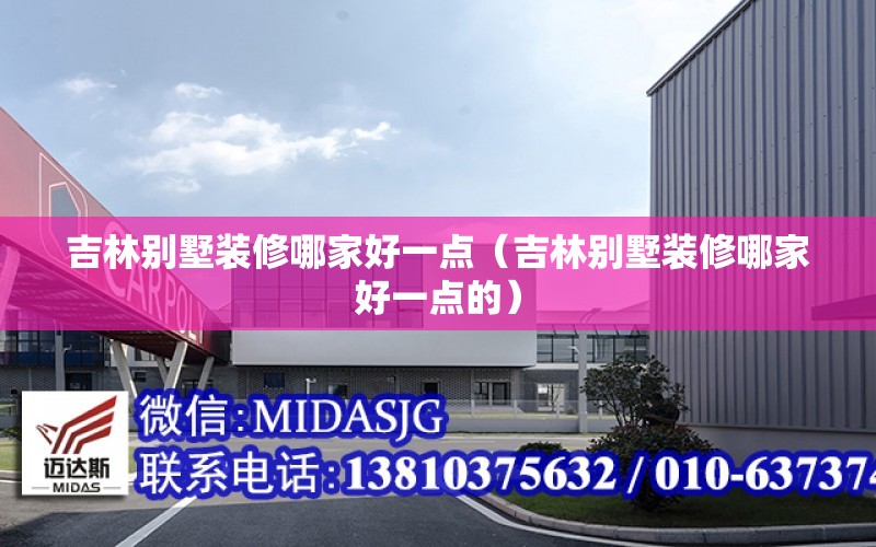 吉林別墅裝修哪家好一點(diǎn)（吉林別墅裝修哪家好一點(diǎn)的）