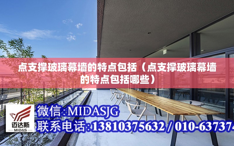 點(diǎn)支撐玻璃幕墻的特點(diǎn)包括（點(diǎn)支撐玻璃幕墻的特點(diǎn)包括哪些）
