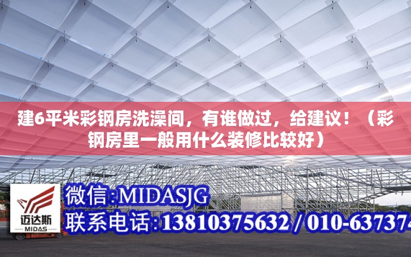 建6平米彩鋼房洗澡間，有誰(shuí)做過(guò)，給建議?。ú输摲坷镆话阌檬裁囱b修比較好）