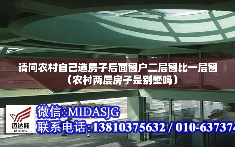 請問(wèn)農村自己造房子后面窗戶(hù)二層窗比一層窗（農村兩層房子是別墅嗎）