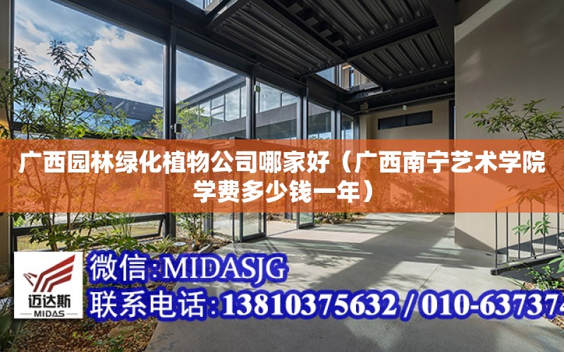 廣西園林綠化植物公司哪家好（廣西南寧藝術(shù)學(xué)院學(xué)費多少錢(qián)一年）